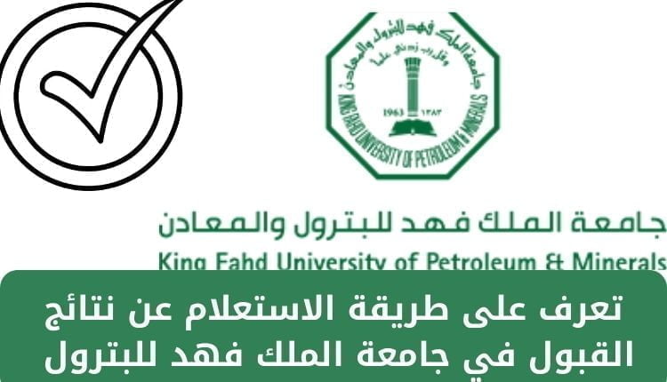 رابط استعلام عن نتائج القبول في جامعة الملك فهد للبترول والمعادن qabool.edu.sa المباشر